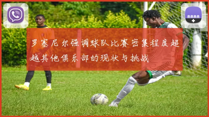 罗塞尼尔强调球队比赛密集程度超越其他俱乐部的现状与挑战